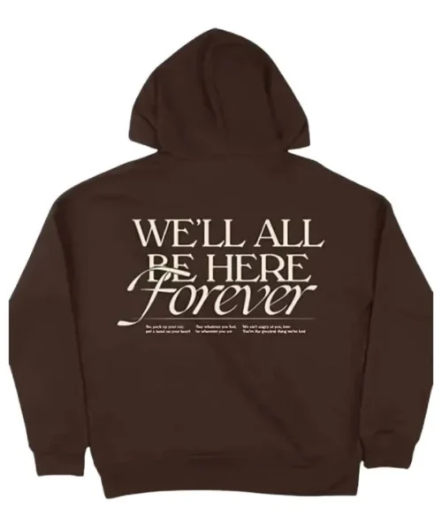 We’ll All Be Here Forever Hoodie